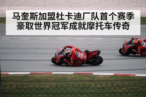 马奎斯加盟杜卡迪厂队首个赛季豪取世界冠军成就摩托车传奇